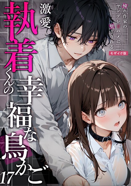 激愛執着くんの幸福な鳥かご 〜憧れ作家のヤンデレ甘ハメに堕とされる〜 17 モザイク版-夜行烈|フルカラー